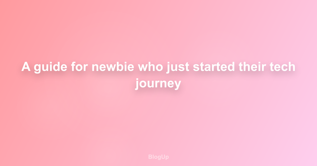 A guide for newbie who just started their tech journey